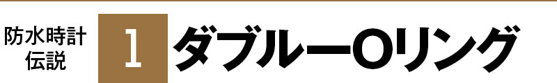 防水時計伝説1 ダブルーOリング