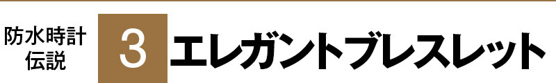 防水時計伝説3 エレガントブレスレット