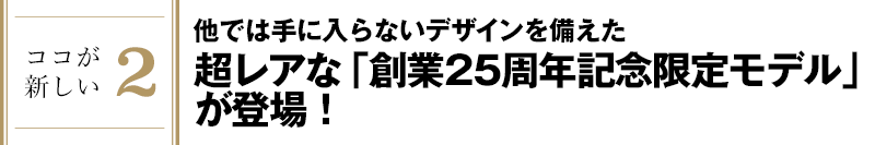 ココが新しい2 他では手に入らないデザインを備えた超レアな「創業25周年記念限定モデル」が登場！