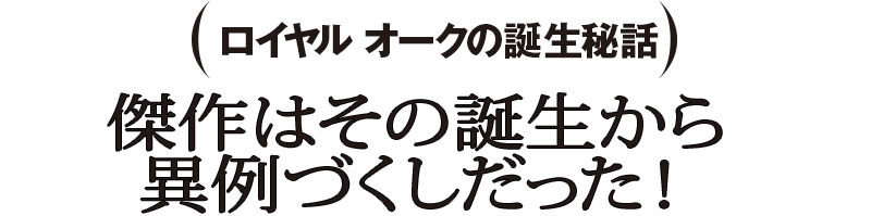 ロイヤル オークの誕生秘話 傑作はその誕生から異例づくしだった！