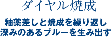 ダイヤ焼成 釉薬差しと焼成を繰り返し深みのあるブルーを生み出す