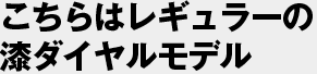 こちらはレギュラーの漆ダイヤルモデル