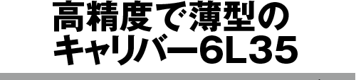 高精度で薄型のキャリバー6L35